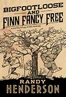 Bigfootloose and Finn Fancy Free by Randy Henderson