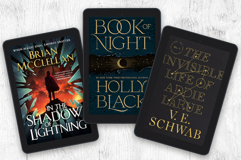 In the Shadow of Lightning by Brian McClellan / Book of Night by Holly Black / The Invisible Life of Addie LaRue by V. E. Scwab