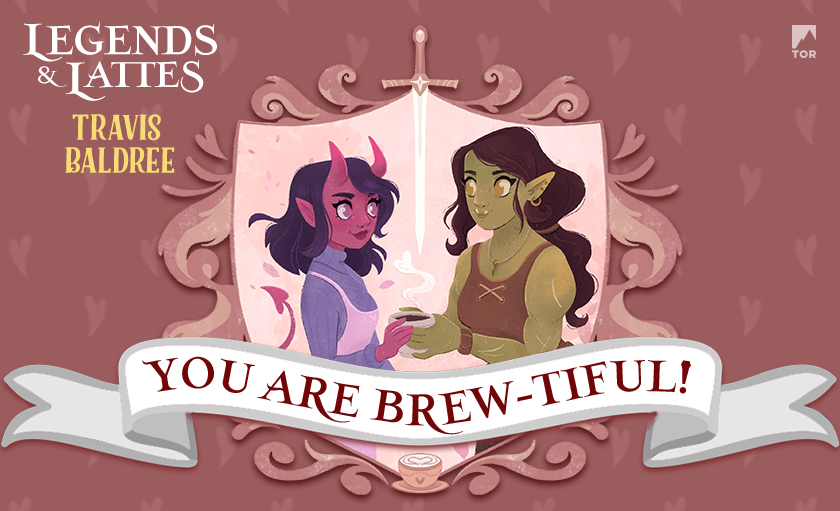 Text: Legends & Lattes / Travis Baldree / You Are Brew-tiful Image: Viv and Tandry share a cup of coffee together