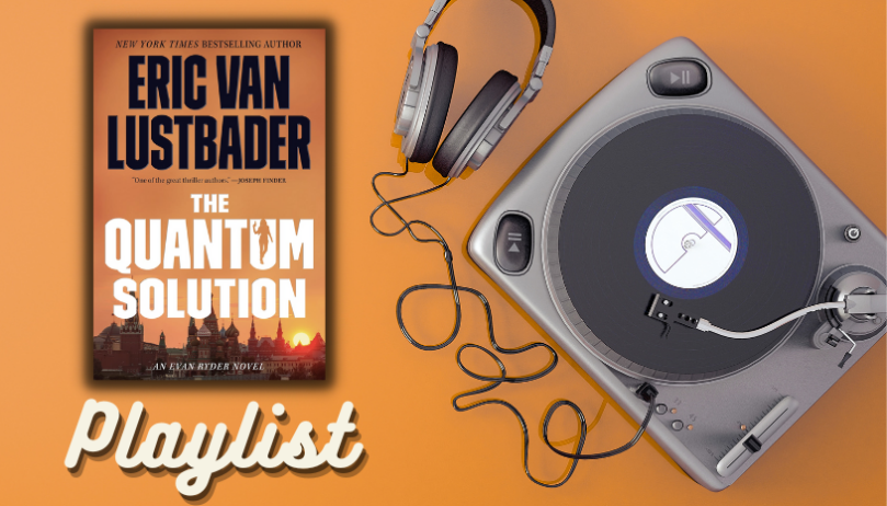 Listen Up: <em>The Quantum Solution</em> Playlist by Eric Van Lustbader! - 72
