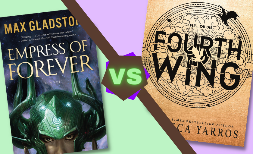 Left: Empress of Forever by Max Gladstone Right: Fourth Wing by Rebecca Yarros