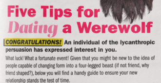 text five tips for dating a werewolf congratulations an individual of the lycanthropic persuasion has expressed interest in you what luck what a fortunate event given that you might be new to the idea of people capable of changing form into a fourlegged beast if not friend why friend shaped below you will find a handy guide to ensure your new relationship stands the test of time 10A